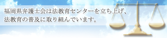 福岡県弁護士会は法教育センターを立ち上げ、法教育の普及に取り組んでいます。