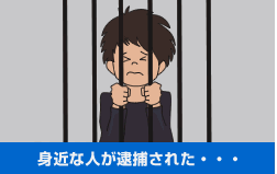 身近な人が逮捕された・・・